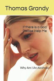 If there is a God Please Help Me: Why Am I An Alcoholic?: Grandy, Thomas:  9798619703764: Amazon.com: Books