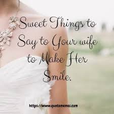 There isn't enough word to show you how much you brighten up my day. Sweet Things To Say To Your Wife To Make Her Smile Quote Memes