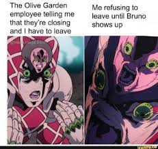 The Olive Garden Me Refusing To Employee Telling Me Leave Until Bruno That They Re Closing Shows Up And I Have To Leave Ifunny Jojo Bizarre Jojo Bizzare Adventure Jojo S