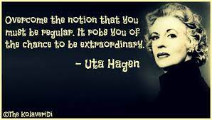 She originated the role of martha in the 1962 broadway premiere of who's afraid of virginia woolf? Overcome The Notion That You Must Be Regular It Robs You Of The Chance To Be Extraordinary Uta Hagen Quote 1024 583 Carolinejaglass