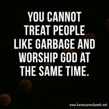 You Cannot Treat People Like Garbage And Worship God At The Same Time Hypocrite Quotes Treat People Quotes Wisdom Quotes