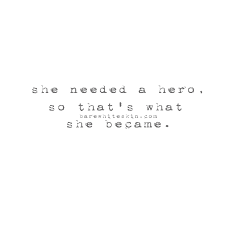She Needed A Hero And That S What She Became She Needed A Hero So That S What She Became Quotes Hero