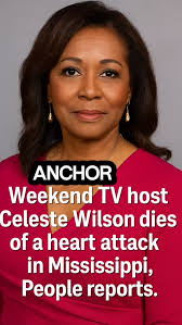 Weekend TV host Celeste Wilson dies of a heart attack in Mississippi,  People reports., Her sudden passing has left colleagues, viewers, and the  local community in shock. Wilson was admired for her ...