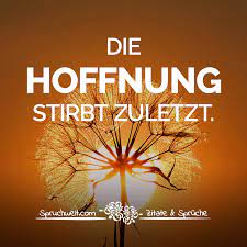Die Hoffnung Stirbt Zuletzt Hoffnungsvolle Spruche
