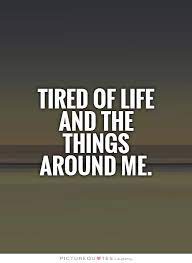 I'm tired of feeling worthless, i'm tired of feeling hopeless, but above all, i'm tired of feeling tired. sometimes you don't realize you're actually drowning when you're trying to be everyone else's anchor. Tired Of Living Quotes Quotesgram