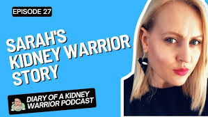 Sarah's Kidney Warrior Story: #diaryofakidneywarriorpodcast Episode 27