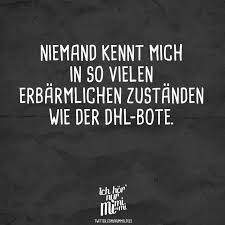 Niemand Kennt Mich In So Vielen Erbarmlichen Zustanden Wie Der Dhl Bote Visual Statements Lustige Zitate Und Spruche Zitate Lustig Sarkastische Spruche