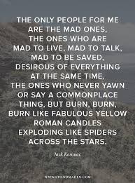 The Only People For Me Are The Mad Ones The Ones Who Are Mad To Live Mad To Talk Mad To Be Saved Desirous Of Everyth Roman Candle Sayings Quotes To