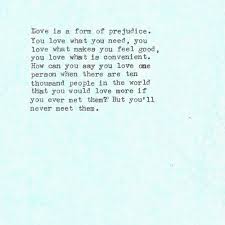 Love Is A Form Of Prejudice You Love What You Need You Love What Makes You Feel Good You Love What Is Convenient Ho Opinion Quotes Cool Words Pretty Words