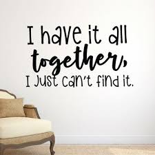  Winston Porter I Have It All Together I Just Cant Find It Wall Decal Wall Quotes Bedroom Funny Wall Decal Wall Decals
