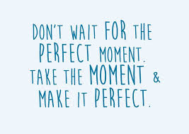 Take The Moment And Make It Perfect Just Sayin Weisheiten