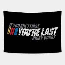 Share the best gifs now >>>. If You Ain T First You Re Last Ricky Bobby Ricky Bobby Tapestry Teepublic