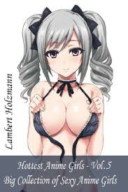 Get all the latest anime and updates. Hottest Anime Girls Vol 5 Big Collection Of Sexy Anime Girls Kindle Edition By Holzmann Lambert Literature Fiction Kindle Ebooks Amazon Com