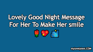 I love you so much. Lovely Good Night Message For Her To Make Her Smile