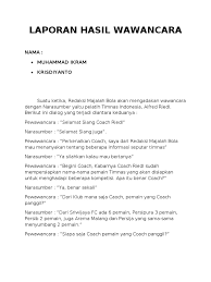 Laporan hasil wawancara yang berbentuk tabel merupakan salah satu laporan wawancara yang ringkas dan padat, yang berisi tentang nama narasumber dan jawabannya. Laporan Hasil Wawancara