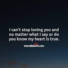 I Can T Stop Loving You And No Matter What I Say Or Do You Know My Heart Is True Idlehearts