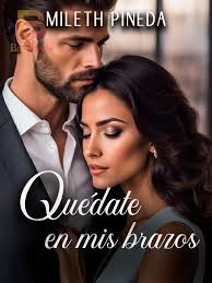 Quédate en mis brazos de Mileth Pineda para leer en línea gratis