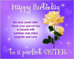 My dear sister, on this special occasion i'd like to wish you a beautiful day and an exciting year, full of now, go have fun, sister. Birthday Quotes For Sister Cute Happy Birthday Sister Quotes
