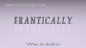 Frantically Pronunciation Examples In Sentences And Phrases Youtube