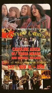 Eddie Owen Presents: Canyon Ladies , Opening: Caroline Aiken w/ Trina Meade  & Michael Wegner, This Saturday November 16, 2024 at 8 pm, Live at Red Clay  Music Foundry, Tickets: ...