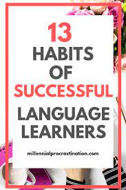 13 Habits Of Successful Language Learners Learn Another Language Learn A New Language Foreign Language Learning