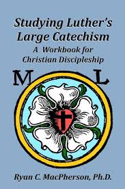 Studying Luther S Large Catechism A Workbook For Christian Discipleship By Ryan C Macpherson Ph D Always Begin Catechism Christian Discipleship Discipleship