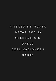 ¡oh, soledad, alegre compañía de los tristes! Crea Tu Frase A Veces Me Gusta Optar Por La Soledad Sin Darle Explicaciones A Nadie