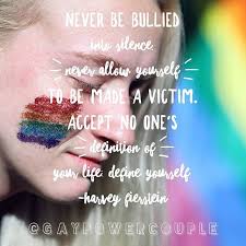 Never Be Bullied Into Silence Never Allow Yourself To Be Made A Victim Accept No One S Definition Of Your Life Define Yourself Harvey Fierstein Get The