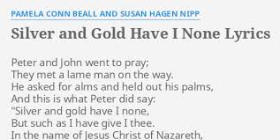 Maybe you would like to learn more about one of these? Silver And Gold Have I None Lyrics By Pamela Conn Beall And Susan Hagen Nipp Peter And John Went