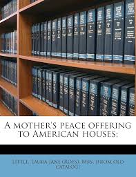 A mother's peace offering to American houses;: Little, Laura Jane (Roys)  Mrs. [from ol: 9781176092136: Amazon.com: Books