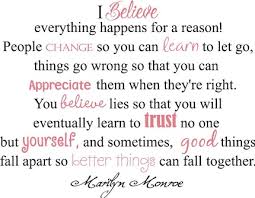 People change so that you can learn to let go, things go wrong so that you appreciate them when they're right, you believe lies so you eventually learn to trust no one but yourself, and sometimes good things fall apart so better things can fall together.— Empowerment Cafe Everything Happens For A Reason Pink Candy And Stilettos