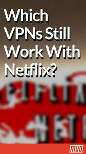Which Vpns Still Work With Netflix Still Working Netflix Be Still