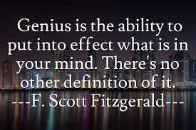 Genius Is The Ability To Put Into Effect What Is In Your Mind There S No Other Definition Of It F Scott Fitzgerald Scott Fitzgerald Fitzgerald Lettering