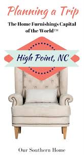 Furniture Shopping Trip Getaway Our Southern Home Furniture Shop North Carolina Furniture High Point Furniture