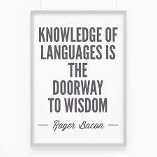 Motivation Quote Quote About Language Learning Knowledge Of Languages Is The Doorway To Wisdom Roger Bacon Learning Quotes Science Quotes Language Quotes