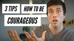 3 TIPS : How to Be Courageous
