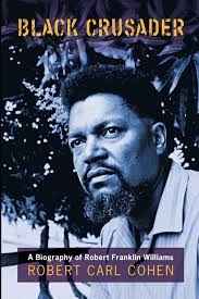 Black Crusader: A Biography of Robert Franklin Williams: Cohen, Robert Carl:  9780988412224: Amazon.com: Books