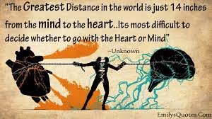The Greatest Distance In The World Is Just 14 Inches From The Mind To The Heart It S Most Difficult To Decide Whether To Heart Vs Mind Heart Vs Brain Lao Tzu