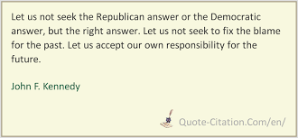 Let us accept our own responsibility for the future. Let Us Not Seek The Republican Answer John F Kennedy Quotes And Phrases