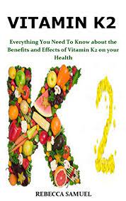 Vitamin K2 Everything You Need To Know About The Benefits And Effects Of Vitamin K2 On Your Health English Edition Ebook Samuel Rebecca Amazon De Kindle Shop