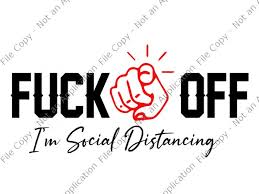 Featuring funny social distancing and quarantine quotes, i hope these designs will bring joy and happiness to you and yours celebrating this very special moment! Fuck Off I M Social Distancing Svg Fuck Off I M Social Distancing Png Fuck Off I M Social Distancing Fuck Off I M Social Distancing Design Buy T Shirt Design For Commercial Use Buy