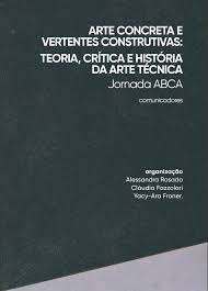 ARTE CONCRETA E VERTENTES CONSTRUTIVAS: TEORIA, CRÍTICA E HISTÓRIA DA ARTE  TÉCNICA Jornada ABCA