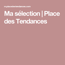 Ma Selection Place Des Tendances Place Des Tendances Tendance Place