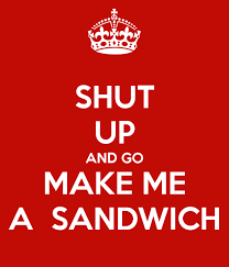 Get in touch with shut up and make me sandwich (@horanowa1d) — 2378 answers, 4130 likes. Shut Up And Go Make Me A Sandwich Poster Anton Keep Calm O Matic