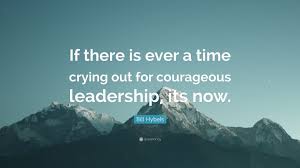 Find many great new & used options and get the best deals for courageous leadership by bill hybels (2002, hardcover) at the best online prices at ebay! Bill Hybels Quote If There Is Ever A Time Crying Out For Courageous Leadership Its Now