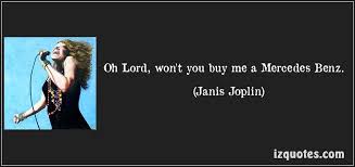 Oh Lord Won T You Buy Me A Mercedes Benz Janis Joplin Quotes Janis Joplin Music Quotes Lyrics