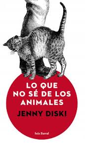 En la francia del siglo xviii. Lo Que No Se De Los Animales Jenny Diski Planeta De Libros