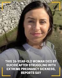 A 26-year-old woman in England died by suicide after her mother said she  was struggling with severe pregnancy sickness with no relief. REPORT:  https://www.21alivenews.com/2025/03/04/26-year-old-woman-dies-by-suicide-after-struggling-with-extreme  ...