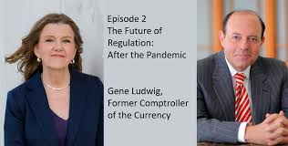 THE FUTURE OF REGULATION SERIES: EPISODE 2 WITH FORMER COMPTROLLER OF THE  CURRENCY EUGENE LUDWIG