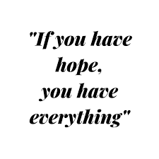 If You Have Hope You Have Everything Quotes Everything Hope